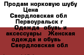 Продам норковую шубу › Цена ­ 30 000 - Свердловская обл., Первоуральск г. Одежда, обувь и аксессуары » Женская одежда и обувь   . Свердловская обл.